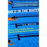 Gold in the Water: The True Story of Ordinary Men and Their Extraordinary Dream of Olympic Glory