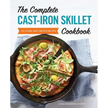 The Complete Cast-Iron Skillet Cookbook: 150 Classic and Creative Recipes