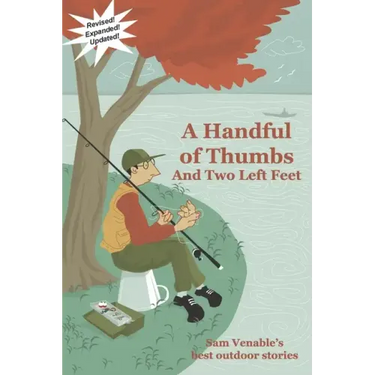 A Handful of Thumbs and Two Left Feet: Sam Venable's best outdoor stories