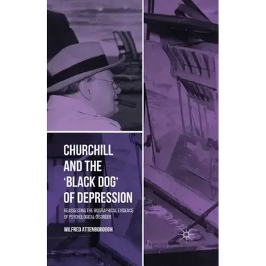 Churchill and the 'Black Dog' of Depression: Reassessing the Biographical Evidence of Psychological Disorder
