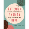 Put Your Anxiety Here: A Creative Guided Journal to Relieve Stress and Find Calm