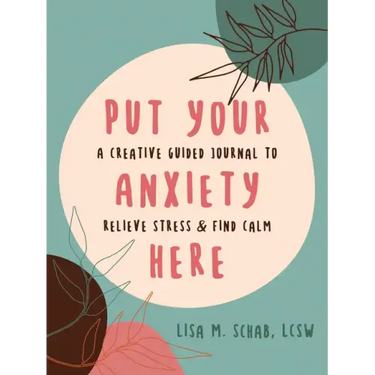 Put Your Anxiety Here: A Creative Guided Journal to Relieve Stress and Find Calm
