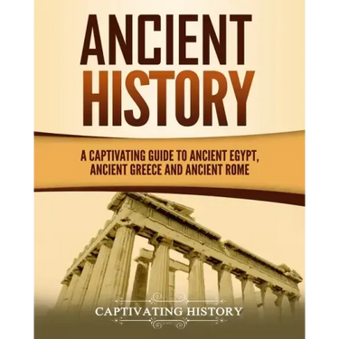 Ancient History: A Captivating Guide to Ancient Egypt, Ancient Greece and Ancient Rome
