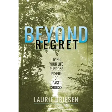 Beyond Regret: Living Your Life Purpose in Spite of Past Choices