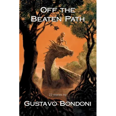 Off the Beaten Path: 22 Stories by Gustavo Bondoni