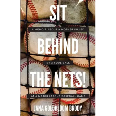 Sit Behind The Nets!: A Memoir about a Mother Killed by a Foul Ball at a Major League Baseball Game