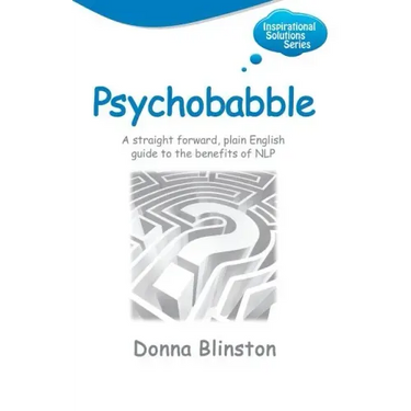 Psychobabble - A Straight Forward, Plain English Guide to the Benefits of Nlp