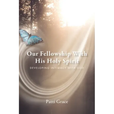 Our Fellowship With His Holy Spirit: Developing Intimacy With God