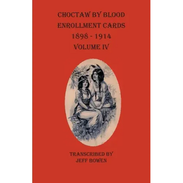 Choctaw By Blood Enrollment Cards 1898 - 1914 Volume IV