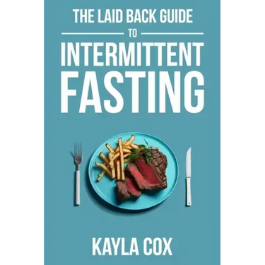The Laid Back Guide To Intermittent Fasting: How I Lost Over 80 Pounds and Kept It Off Eating Whatever I Wanted
