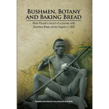 Bushmen, Botany and Baking Bread: Mary Pocock's record of a journey with Dorothea Bleek across Angola in 1925