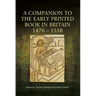 A Companion to the Early Printed Book in Britain, 1476-1558