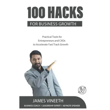 100 Hacks for Business Growth: Practical Tools for Entrepreneurs and CXOs to Accelerate Fast Track Growth