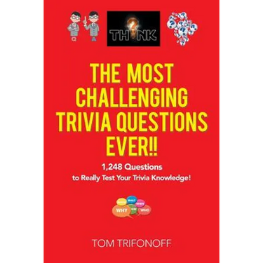 The Most Challenging Trivia Questions Ever!!: 1,248 Questions to Really Test Your Trivia Knowledge!