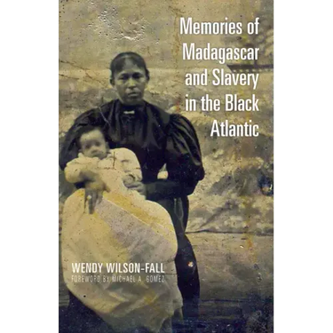 Memories of Madagascar and Slavery in the Black Atlantic