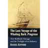 The Last Voyage of the Whaling Bark Progress: New Bedford, Chicago and the Twilight of an Industry