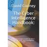The Cyber Intelligence Handbook: : An Authoritative Guide for the C-Suite, IT Staff, and Intelligence Team