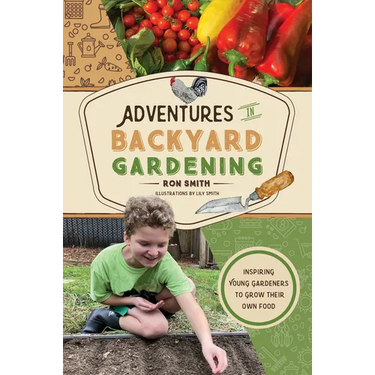 Adventures in Backyard Gardening: Inspiring Young Gardeners to Grow Their Own Food (an Illustrated Step-By-Step Guide to Agrigulture, Composting, Beek