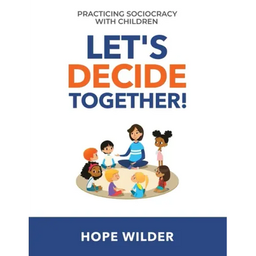 Let's Decide Together: Practicing Sociocracy with Children