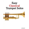 Easy Classical Trumpet Solos: Featuring Music of Bach, Brahms, Pachelbel, Handel and Other Composers