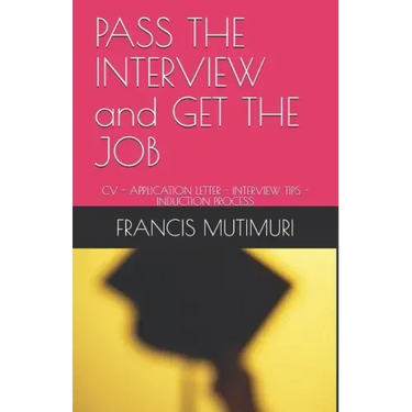 PASS THE INTERVIEW and GET THE JOB: CV - Application Letter - Interview Tips - Induction Process