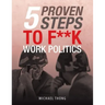 5 Proven Steps to F**K Work Politics
