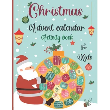 Christmas Advent Calendar Activity Book For Kids: A Fun Christmas Activities For Kids With Coloring Pages, Mazes, Word Search, Letter To Santa, Advent