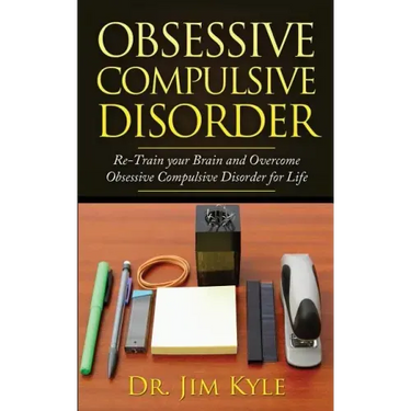 Obsessive Compulsive Disorder: Re-Train Your Brain and Overcome Obsessive Compulsive Disorder for Life