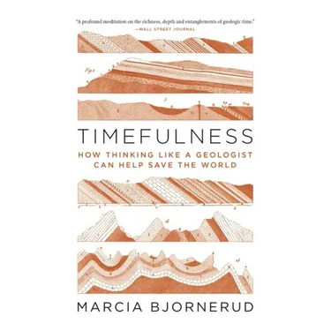 Timefulness: How Thinking Like a Geologist Can Help Save the World