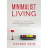 Simplify your Life, Reduce Your Stress and Increase Your Happiness through Minimalism: Minimalist Living