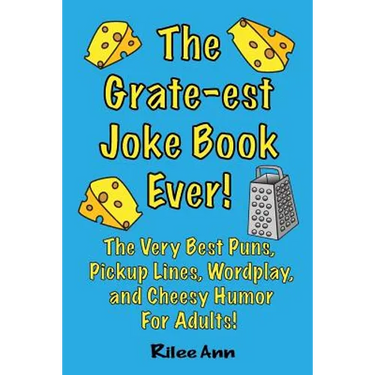 The Grate-est Joke Book Ever!: The Very Best Puns, Pickup Lines, Wordplay, and Cheesy Humor For Adults!