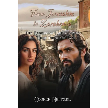 From Jerusalem to Zarahemla: The Exodus of Lehi's Family to Their Promised Land