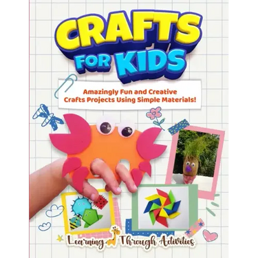 Crafts For Kids: Amazingly Fun And Creative Craft Projects Using Simple Materials!