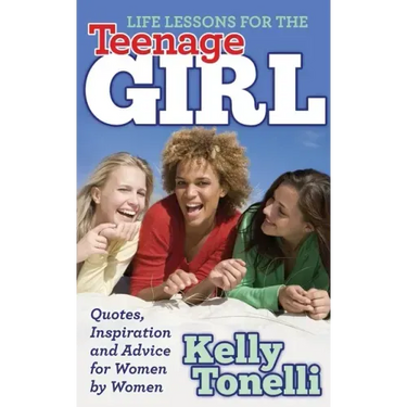 Life Lessons for the Teenage Girl: Quotes, Inspiration and Advice for Women by Women