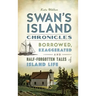 Swan's Island Chronicles: Borrowed, Exaggerated and Half-Forgotten Tales of Island Life