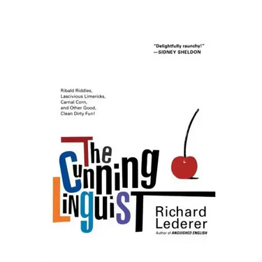 The Cunning Linguist: Ribald Riddles, Lascivious Limericks, Carnal Corn, and Other Good, Clean Dirty Fun