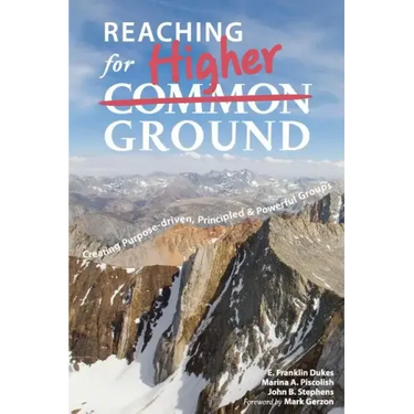 Reaching for Higher Ground: Creating Purpose-driven, Principled, and Powerful Groups