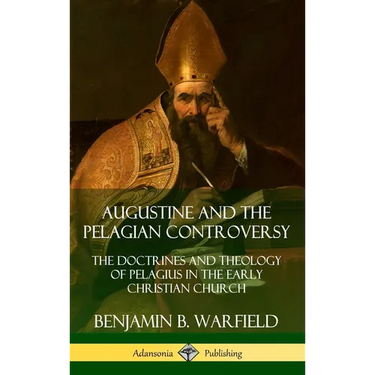 Augustine and the Pelagian Controversy: The Doctrines and Theology of Pelagius in the Early Christian Church (Hardcover)