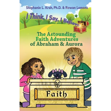 The Astounding Faith Adventures of Abraham and Aurora: Book 1 of the I Think, I Say, I Believe Series