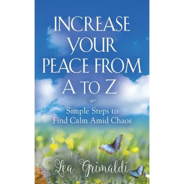 Increase Your Peace from A to Z: Simple Steps to Find Calm Amid Chaos