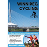 Winnipeg Cycling: 30 Great Routes to Explore Winnipeg and Beyond
