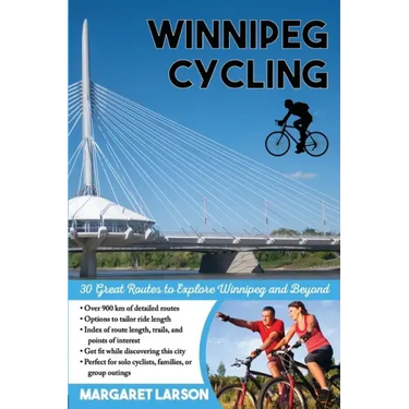 Winnipeg Cycling: 30 Great Routes to Explore Winnipeg and Beyond