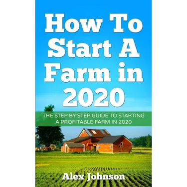 How To Start A Farm In 2020: The Step by Step Guide To Starting A Profitable Farm In 2020 Author: Alex Johnson
