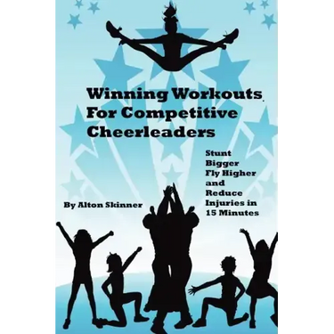 Winning Workouts For Competitive Cheerleaders: Stunt Bigger, Fly Higher and Reduce Injuries In 15 Minutes