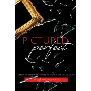 Pictured Perfect: A Story of Brokenness That Led To the Ultimate Breakthrough