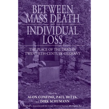 Between Mass Death and Individual Loss: The Place of the Dead in Twentieth-Century Germany