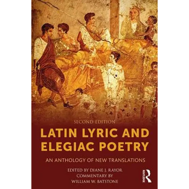 Latin Lyric and Elegiac Poetry: An Anthology of New Translations