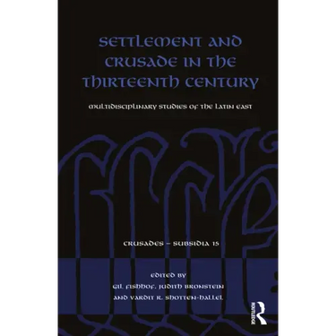 Settlement and Crusade in the Thirteenth Century: Multidisciplinary Studies of the Latin East