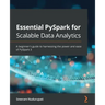 Essential PySpark for Scalable Data Analytics: A beginner's guide to harnessing the power and ease of PySpark 3