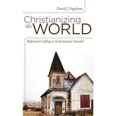 Christianizing the World: Reformed Calling or Ecclesiastical Suicide